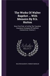 The Works of Walter Bagehot ... with Memoirs by R.H. Hutton