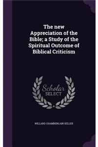 The new Appreciation of the Bible; a Study of the Spiritual Outcome of Biblical Criticism