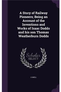 Story of Railway Pioneers; Being an Account of the Inventions and Works of Isaac Dodds and his son Thomas Weatherburn Dodds