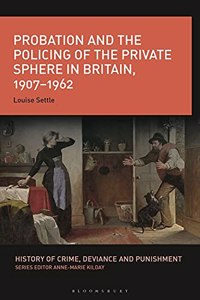Probation and the Policing of the Private Sphere in Britain, 1907-1962