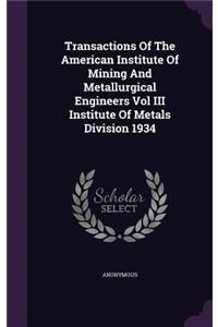 Transactions of the American Institute of Mining and Metallurgical Engineers Vol III Institute of Metals Division 1934