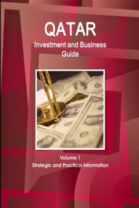 Qatar Investment and Business Guide Volume 1 Strategic and Practical Information