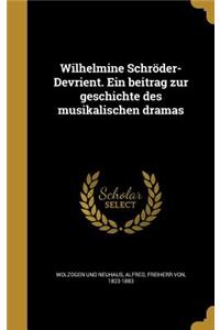 Wilhelmine Schröder-Devrient. Ein beitrag zur geschichte des musikalischen dramas