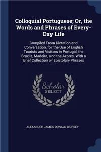 Colloquial Portuguese; Or, the Words and Phrases of Every-Day Life