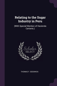 Relating to the Sugar Industry in Peru: (With Special Mention of Hacienda Cartavio.)