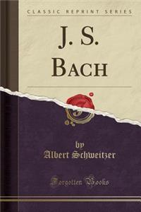 J. S. Bach (Classic Reprint)