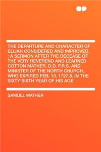 The Departure and Character of Elijah Considered and Improved.