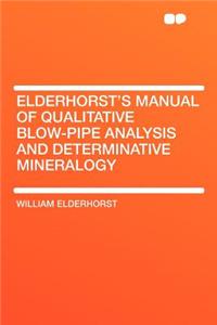 Elderhorst's Manual of Qualitative Blow-Pipe Analysis and Determinative Mineralogy