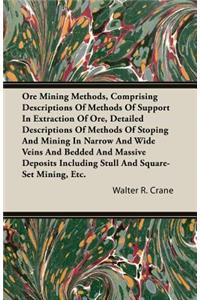 Ore Mining Methods, Comprising Descriptions of Methods of Support in Extraction of Ore, Detailed Descriptions of Methods of Stoping and Mining in Narr