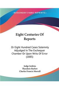 Eight Centuries Of Reports: Or Eight Hundred Cases Solemnly Adjudged In The Exchequer Chamber Or Upon Writs Of Error (1885)