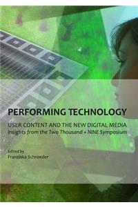 Performing Technology: User Content and the New Digital Media: Insights from the Two Thousand + Nine Symposium