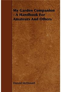 My Garden Companion - A Handbook For Amateurs And Others