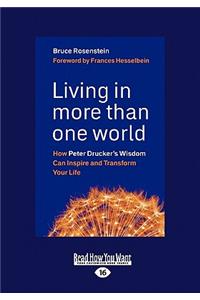Living in More Than One World: How Peter Drucker's Wisdom Can Inspire and Transform Your Life (Large Print 16pt)