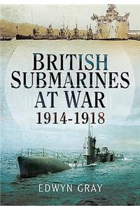 British Submarines at War 1914 - 1918