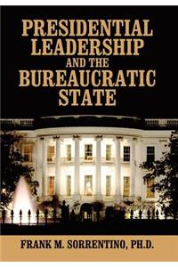 Presidential Leadership and the Bureaucratic State