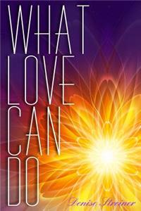 What Love Can Do: Messages from An Unconditional God