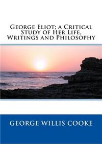 George Eliot; A Critical Study of Her Life, Writings and Philosophy