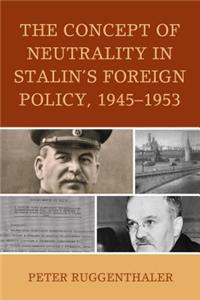 The Concept of Neutrality in Stalin's Foreign Policy, 1945–1953