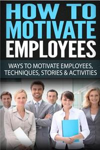 How To Motivate Employees