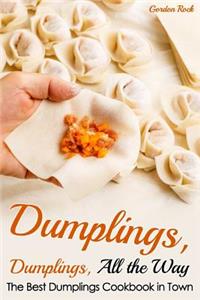 Dumplings, Dumplings, All the Way: The Best Dumplings Cookbook in Town