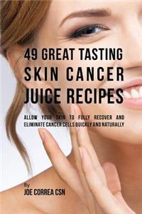 49 Great Tasting Skin Cancer Juice Recipes