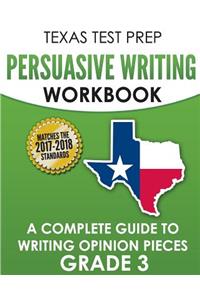 Texas Test Prep Persuasive Writing Workbook: A Complete Guide to Writing Opinion Pieces Grade 3