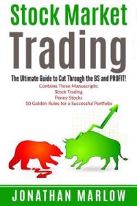 Stock Market Trading: The Ultimate Guide to Cut Through the Bs and Profit! (Contains Three Texts: Stock Trading, Penny Stocks & Investing fo