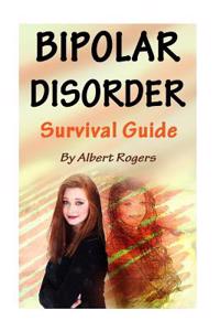 Bipolar Disorder: Survival Guide to Manage Bipolar Disorder