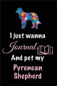 I Just Wanna Journal And Pet My Pyrenean Shepherd