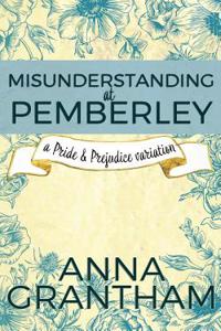 Misunderstanding at Pemberley: A MR Darcy and Elizabeth Pride & Prejudice Variation