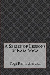 A Series of Lessons in Raja Yoga