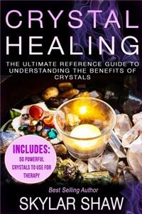 Crystal Healing: The Ultimate Reference Guide to Understanding the Benefits of Crystals