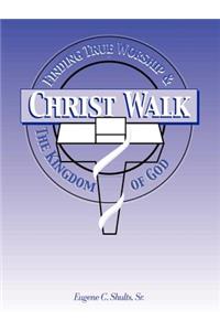 Christ-Walk, Finding True Worship & the Kingdom of God