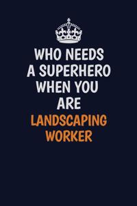 Who Needs A Superhero When You Are Landscaping Worker