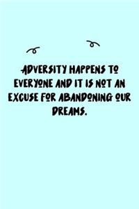 Adversity happens to everyone and it is not an excuse for abandoning our dreams. Journal