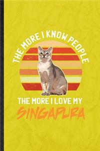 The More I Know People the More I Love My Singapura