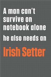 A man can't survive on notebook alone he also needs an Irish Setter