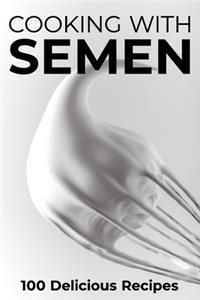 Cooking With Semen 100 Delicious Recipes