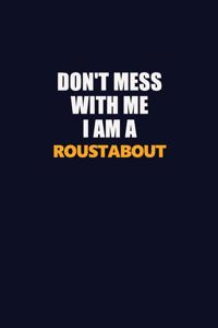 Don't Mess With Me I Am A Roustabout