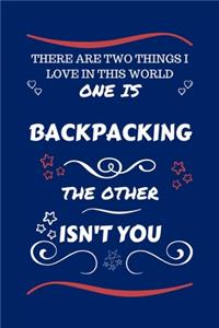 There Are Two Things I Love In This World One Is Backpacking The Other Isn't You