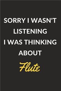 Sorry I Wasn't Listening I Was Thinking About Flute: Flute Journal Notebook to Write Down Things, Take Notes, Record Plans or Keep Track of Habits (6" x 9" - 120 Pages)