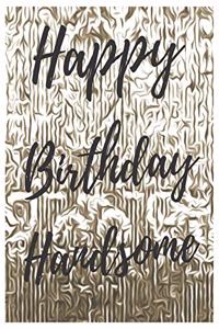 Happy Birthday Handsome Notebook Journal