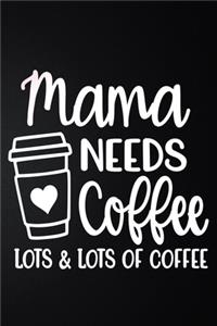 Mama Needs Coffee Lot & Lots Of Coffee