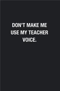 Don't Make Me Use My Teacher Voice.
