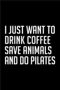 I Just Want to Drink Coffee Save Animals and Do Pilates