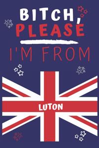 Bitch Please I'm From Luton