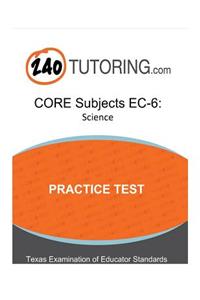 TExES Core Subjects Ec-6: Science Practice Test: A Practice Test for the Science Subtest of the Core Subjects Ec-6