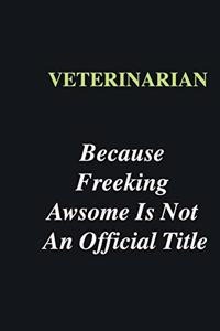 Veterinarian Because Freeking Awsome is Not An Official Title