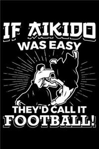 I f Aikido Was Easy They'd Call It Football!