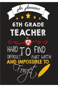An Awesome 6th grade Teacher Is Hard To Find Difficult To Part with And Impossible To Forget